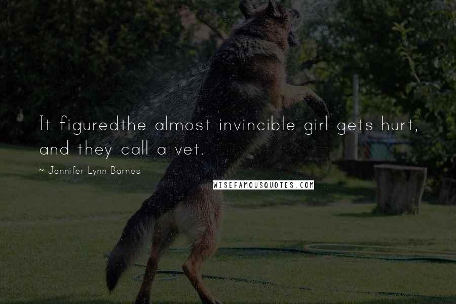 Jennifer Lynn Barnes quotes: It figuredthe almost invincible girl gets hurt, and they call a vet.