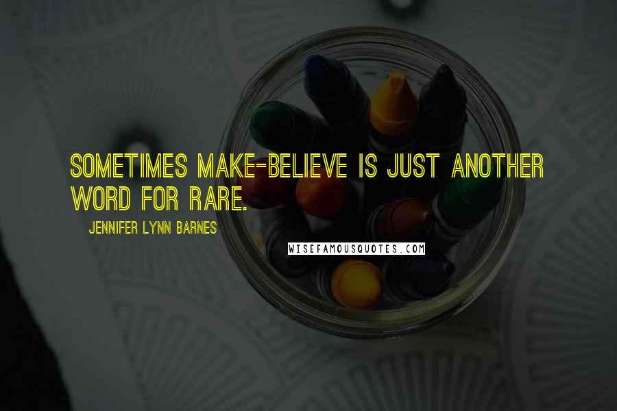 Jennifer Lynn Barnes quotes: Sometimes make-believe is just another word for rare.