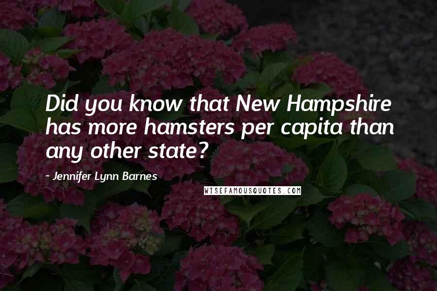 Jennifer Lynn Barnes quotes: Did you know that New Hampshire has more hamsters per capita than any other state?