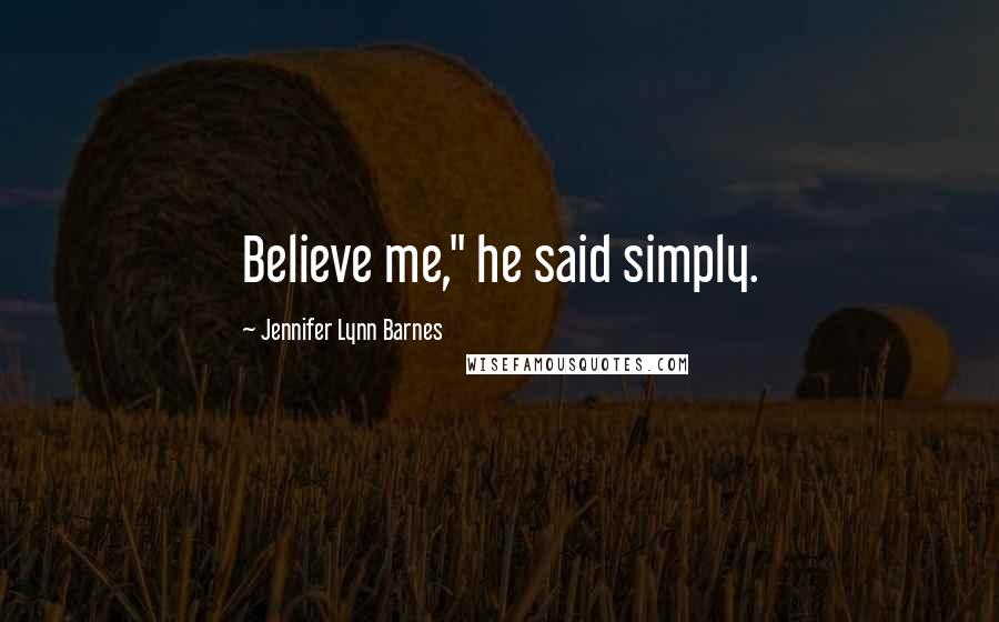 Jennifer Lynn Barnes quotes: Believe me," he said simply.