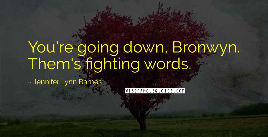 Jennifer Lynn Barnes quotes: You're going down, Bronwyn. Them's fighting words.