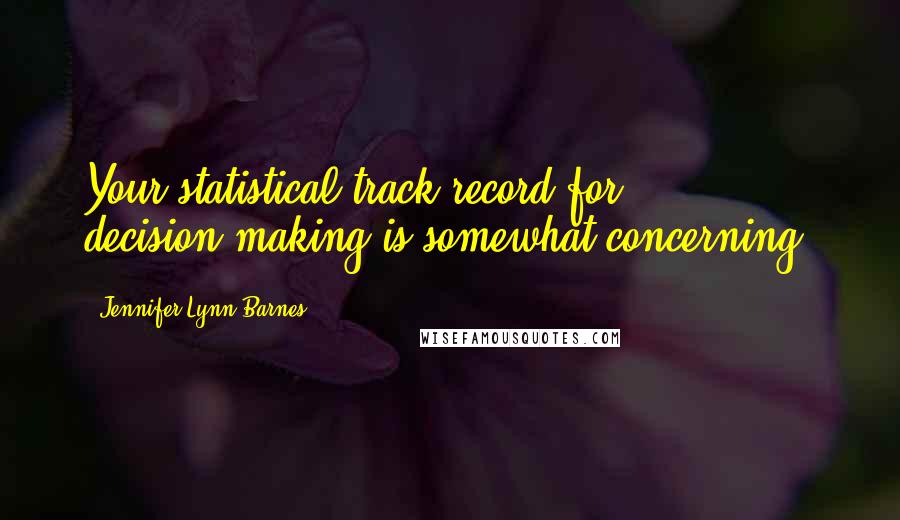 Jennifer Lynn Barnes quotes: Your statistical track record for decision-making is somewhat concerning.