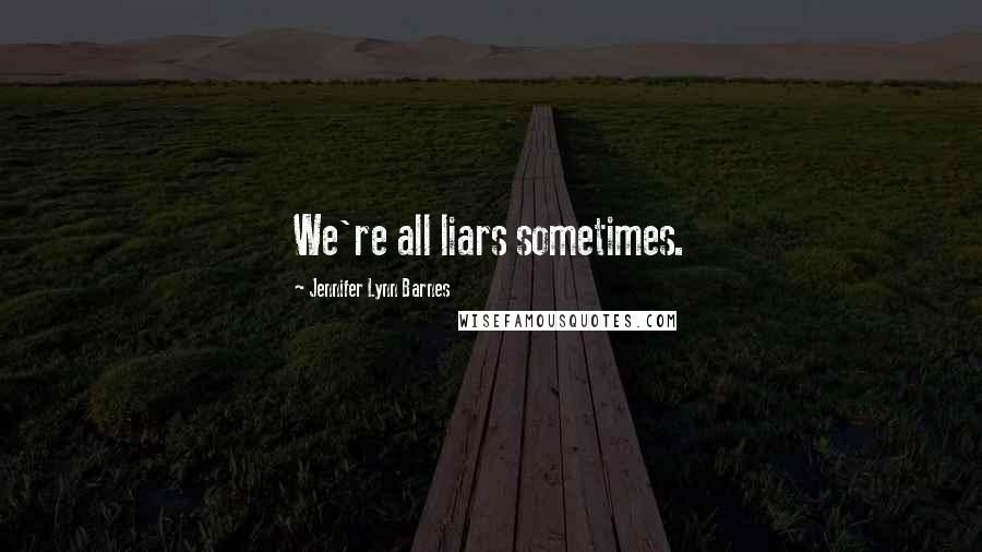 Jennifer Lynn Barnes quotes: We're all liars sometimes.