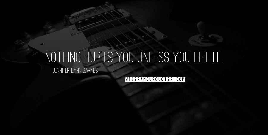 Jennifer Lynn Barnes quotes: Nothing hurts you unless you let it.