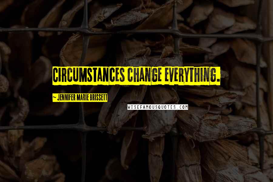 Jennifer Marie Brissett quotes: Circumstances change everything.