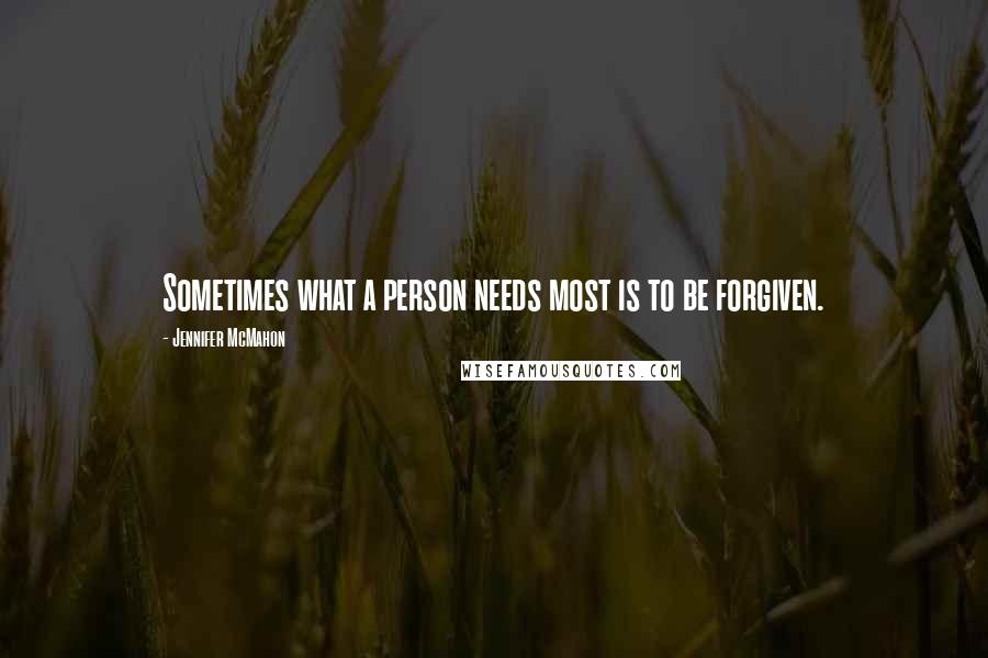 Jennifer McMahon quotes: Sometimes what a person needs most is to be forgiven.
