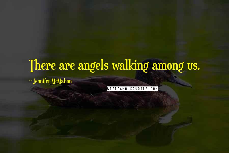 Jennifer McMahon quotes: There are angels walking among us.