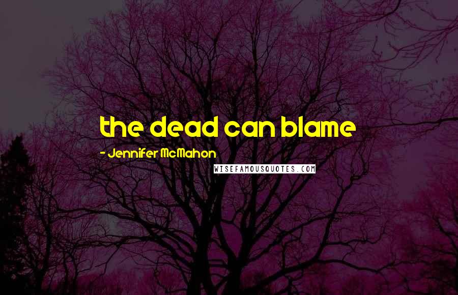 Jennifer McMahon quotes: the dead can blame