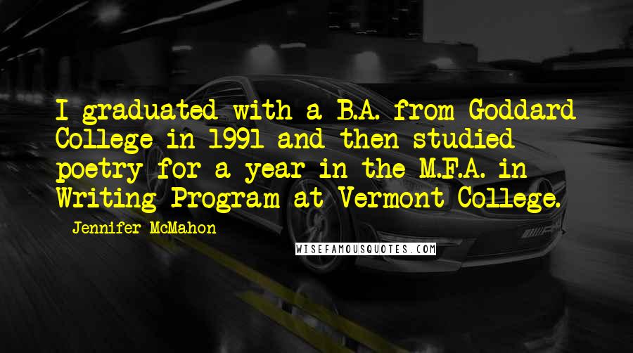 Jennifer McMahon quotes: I graduated with a B.A. from Goddard College in 1991 and then studied poetry for a year in the M.F.A. in Writing Program at Vermont College.