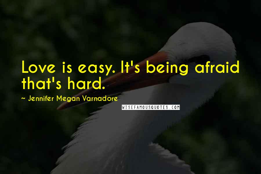 Jennifer Megan Varnadore quotes: Love is easy. It's being afraid that's hard.