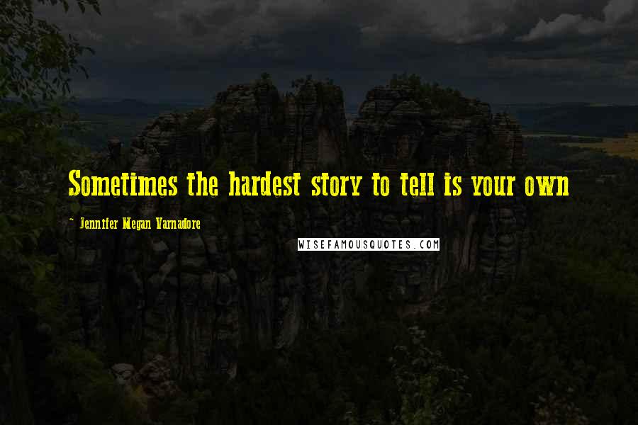 Jennifer Megan Varnadore quotes: Sometimes the hardest story to tell is your own