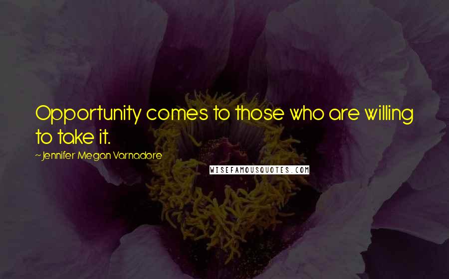 Jennifer Megan Varnadore quotes: Opportunity comes to those who are willing to take it.