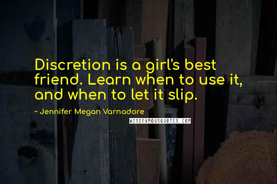 Jennifer Megan Varnadore quotes: Discretion is a girl's best friend. Learn when to use it, and when to let it slip.
