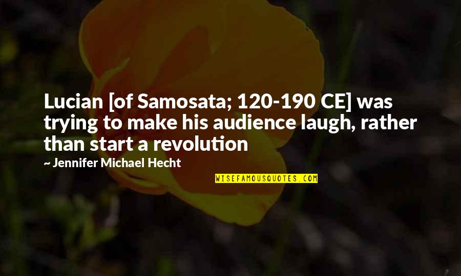 Jennifer Michael Hecht Quotes By Jennifer Michael Hecht: Lucian [of Samosata; 120-190 CE] was trying to
