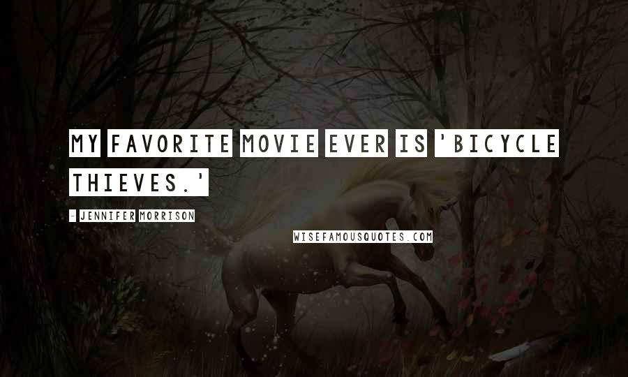 Jennifer Morrison quotes: My favorite movie ever is 'Bicycle Thieves.'