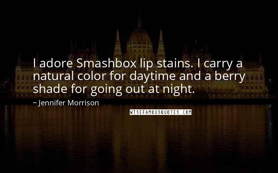 Jennifer Morrison quotes: I adore Smashbox lip stains. I carry a natural color for daytime and a berry shade for going out at night.