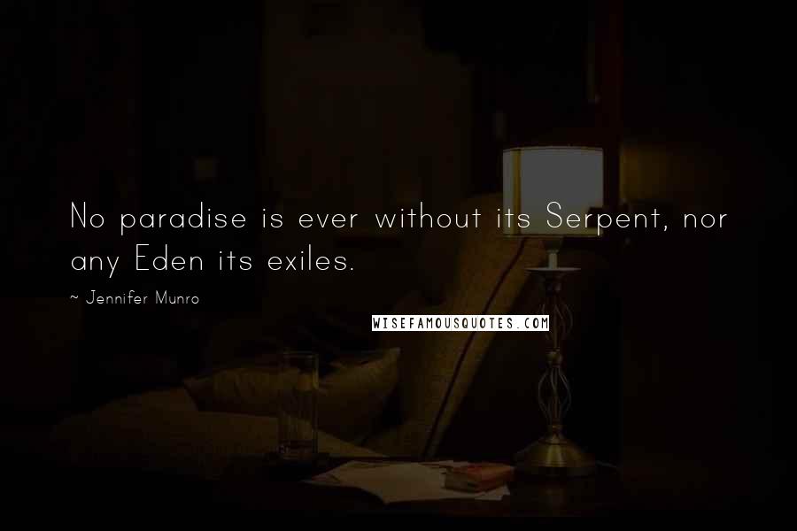 Jennifer Munro quotes: No paradise is ever without its Serpent, nor any Eden its exiles.