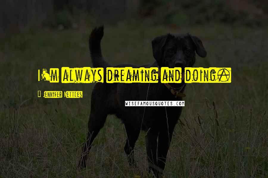 Jennifer Nettles quotes: I'm always dreaming and doing.