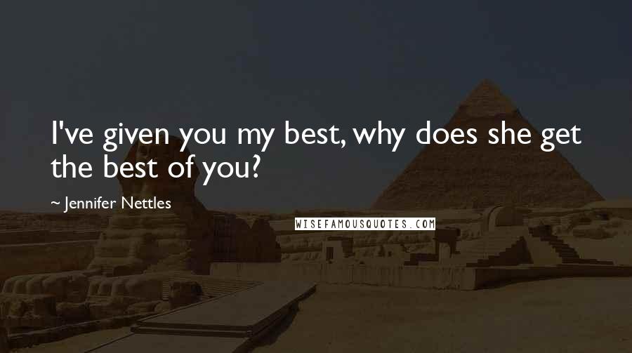 Jennifer Nettles quotes: I've given you my best, why does she get the best of you?