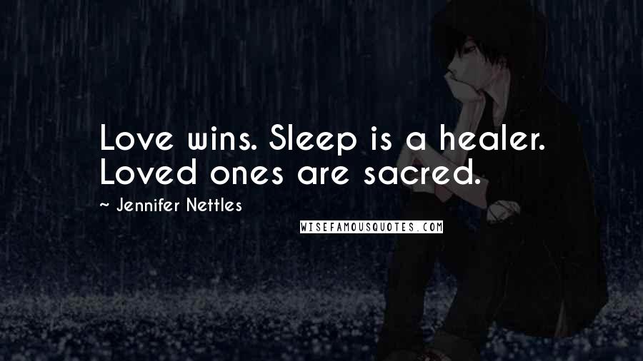 Jennifer Nettles quotes: Love wins. Sleep is a healer. Loved ones are sacred.