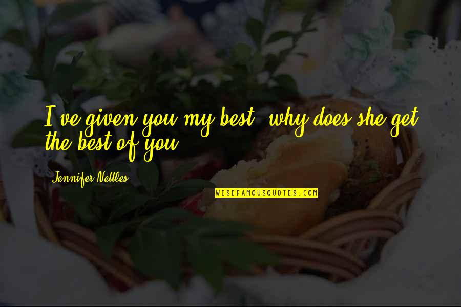 Jennifer Nettles Quotes By Jennifer Nettles: I've given you my best, why does she