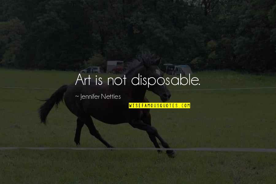 Jennifer Nettles Quotes By Jennifer Nettles: Art is not disposable.