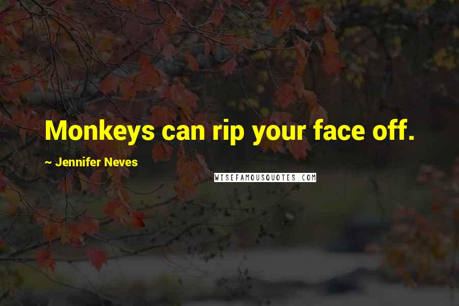 Jennifer Neves quotes: Monkeys can rip your face off.