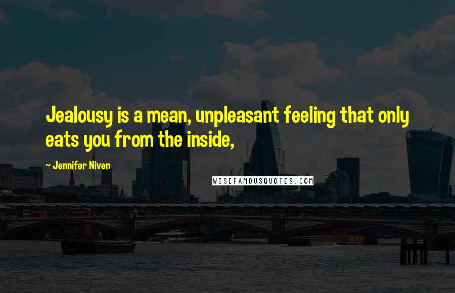 Jennifer Niven quotes: Jealousy is a mean, unpleasant feeling that only eats you from the inside,