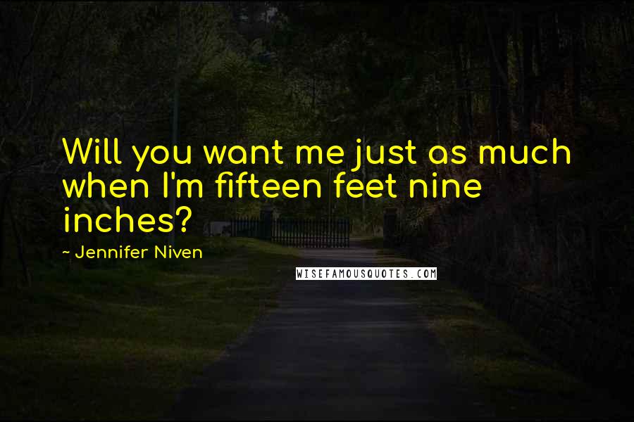 Jennifer Niven quotes: Will you want me just as much when I'm fifteen feet nine inches?