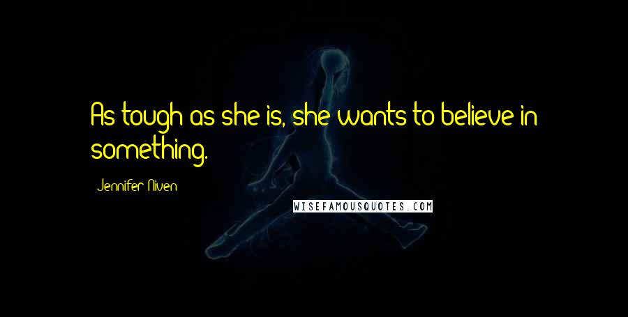 Jennifer Niven quotes: As tough as she is, she wants to believe in something.