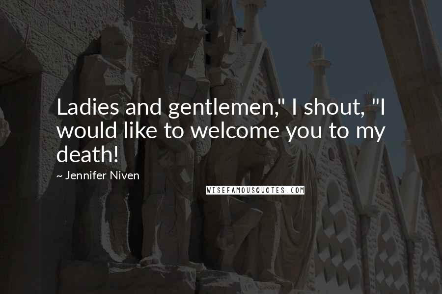 Jennifer Niven quotes: Ladies and gentlemen," I shout, "I would like to welcome you to my death!
