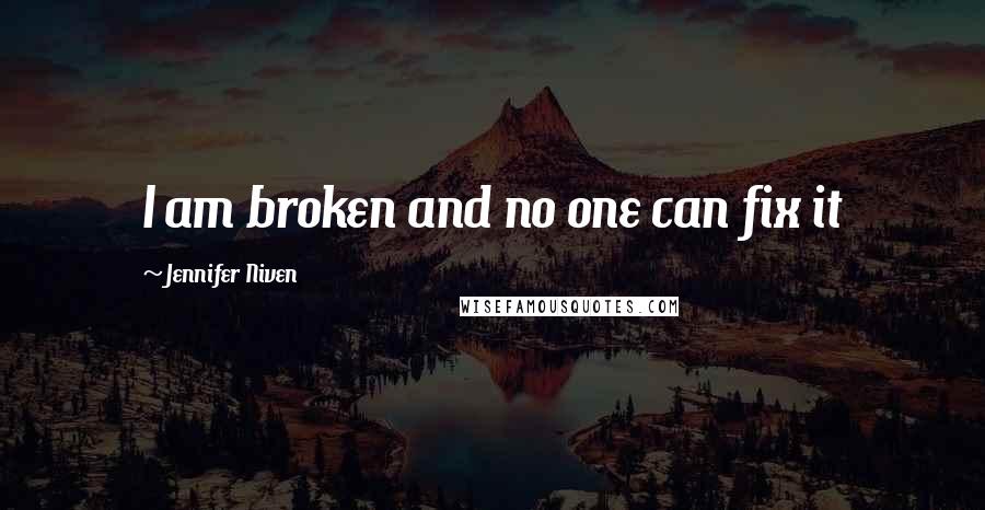 Jennifer Niven quotes: I am broken and no one can fix it
