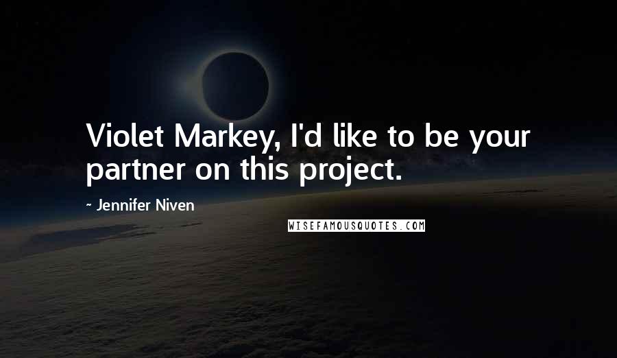 Jennifer Niven quotes: Violet Markey, I'd like to be your partner on this project.