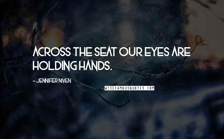 Jennifer Niven quotes: Across the seat our eyes are holding hands.
