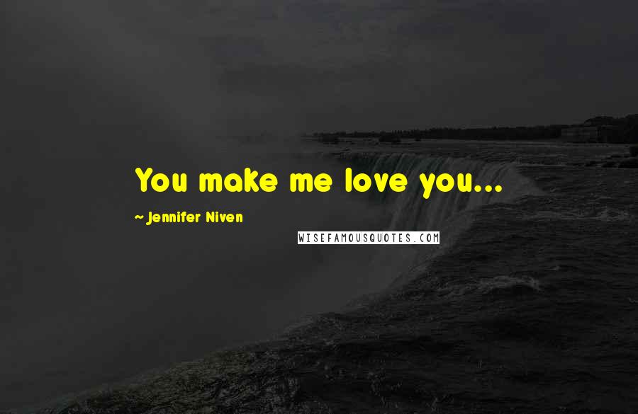 Jennifer Niven quotes: You make me love you...