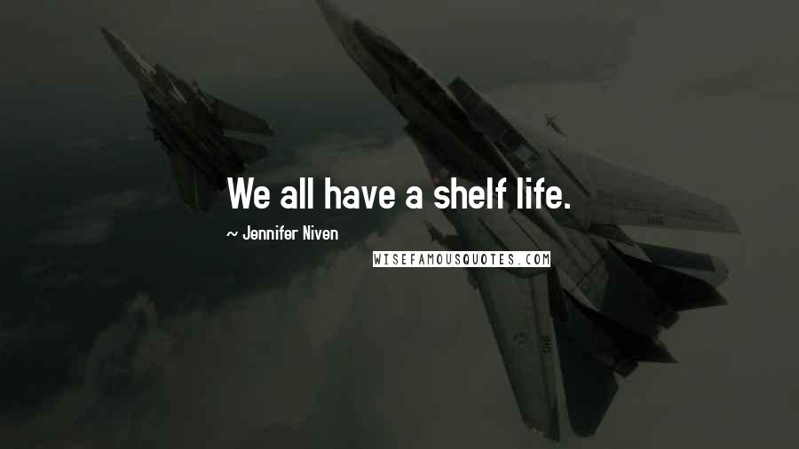 Jennifer Niven quotes: We all have a shelf life.
