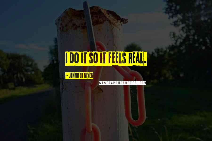 Jennifer Niven quotes: I do it so it feels real.