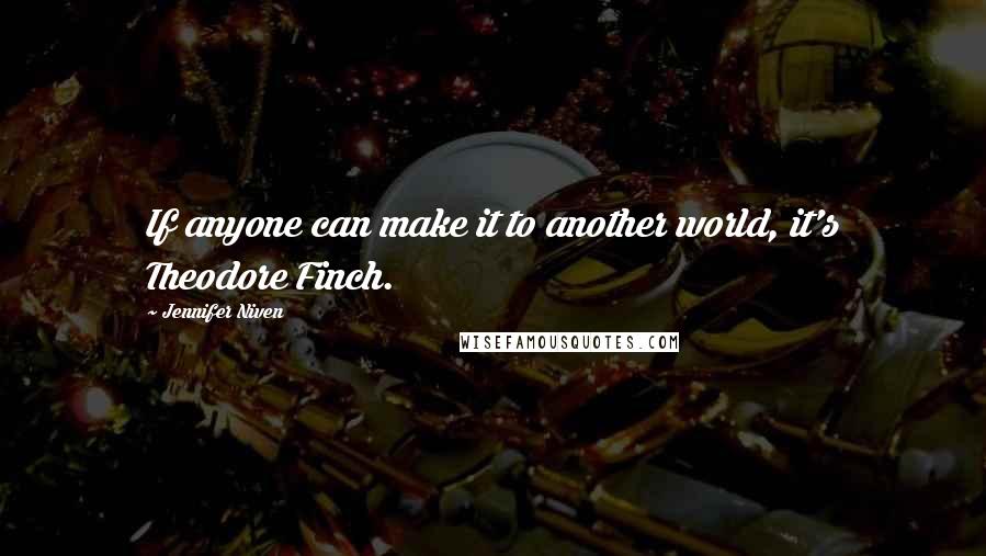 Jennifer Niven quotes: If anyone can make it to another world, it's Theodore Finch.