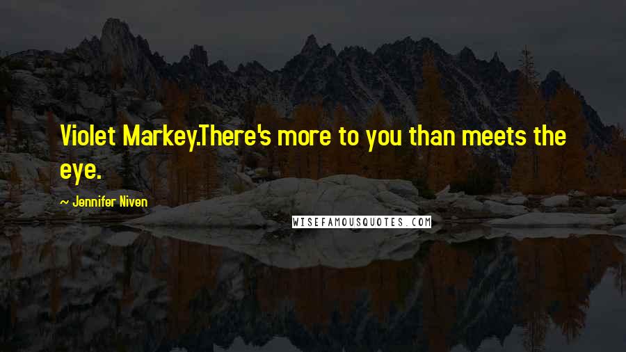 Jennifer Niven quotes: Violet Markey.There's more to you than meets the eye.