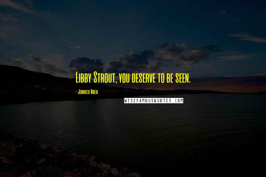 Jennifer Niven quotes: Libby Strout, you deserve to be seen.