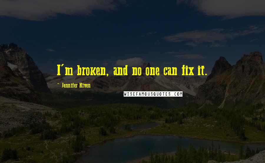 Jennifer Niven quotes: I'm broken, and no one can fix it.