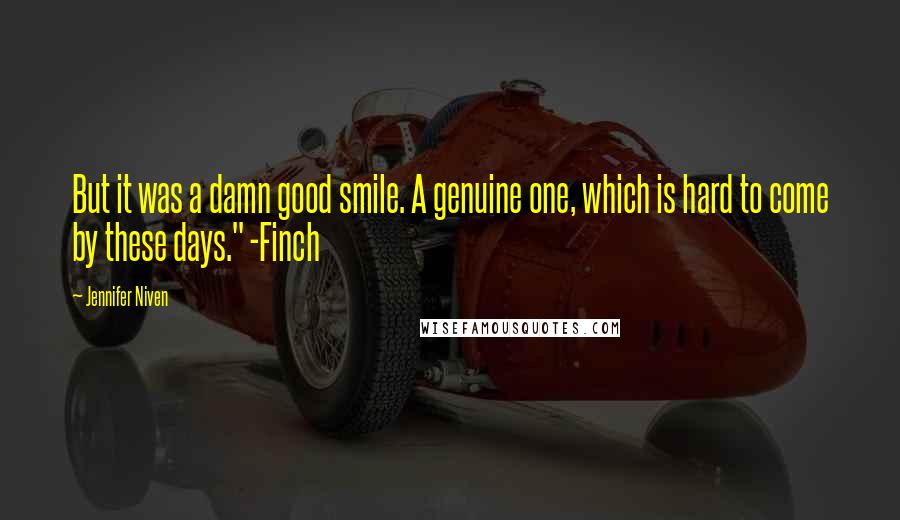 Jennifer Niven quotes: But it was a damn good smile. A genuine one, which is hard to come by these days." -Finch