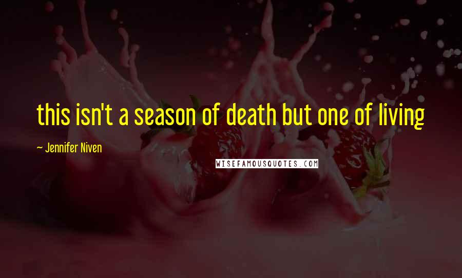 Jennifer Niven quotes: this isn't a season of death but one of living