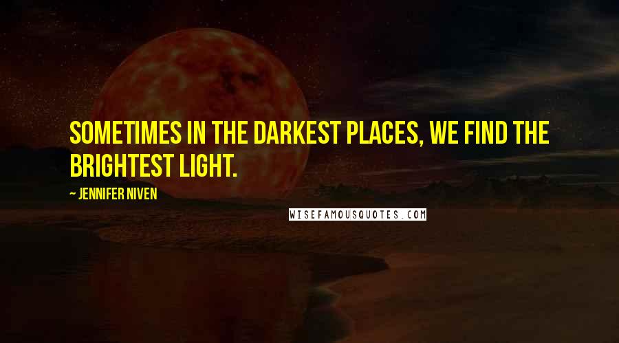 Jennifer Niven quotes: Sometimes in the darkest places, we find the brightest light.