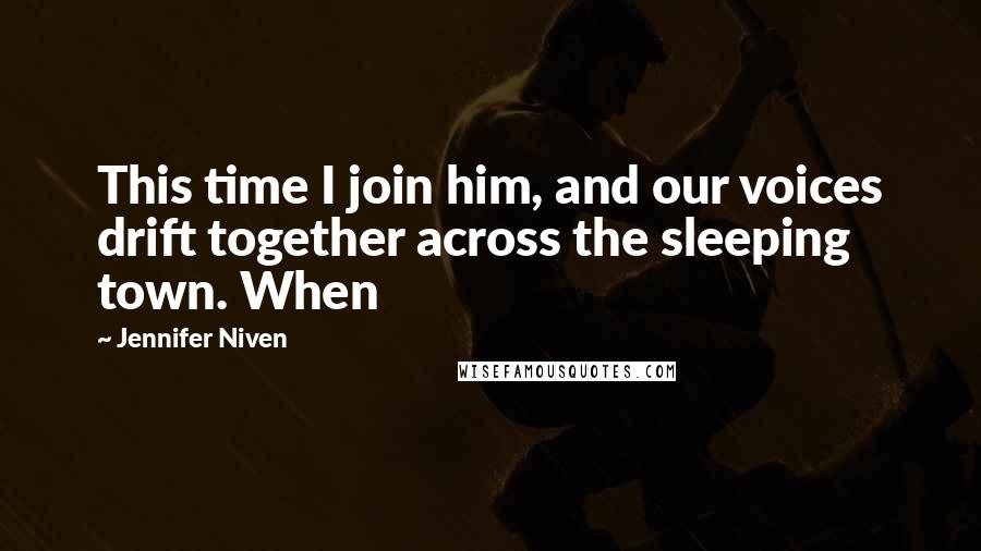 Jennifer Niven quotes: This time I join him, and our voices drift together across the sleeping town. When