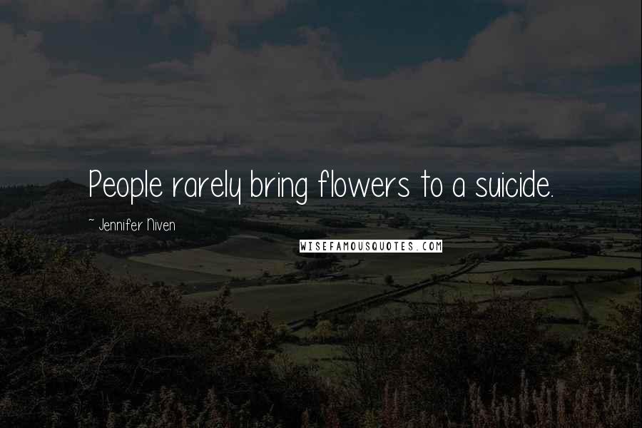 Jennifer Niven quotes: People rarely bring flowers to a suicide.