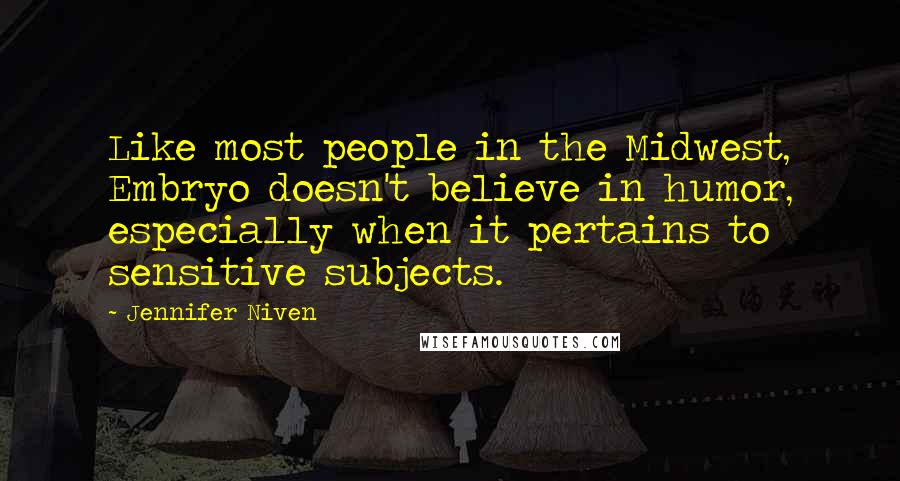 Jennifer Niven quotes: Like most people in the Midwest, Embryo doesn't believe in humor, especially when it pertains to sensitive subjects.