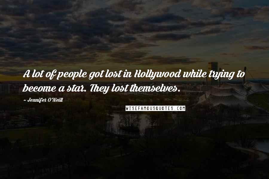 Jennifer O'Neill quotes: A lot of people got lost in Hollywood while trying to become a star. They lost themselves.