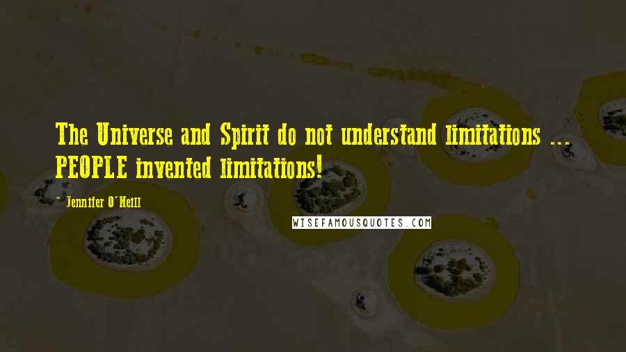 Jennifer O'Neill quotes: The Universe and Spirit do not understand limitations ... PEOPLE invented limitations!