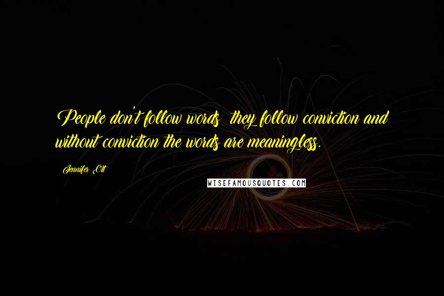 Jennifer Ott quotes: People don't follow words; they follow conviction and without conviction the words are meaningless.